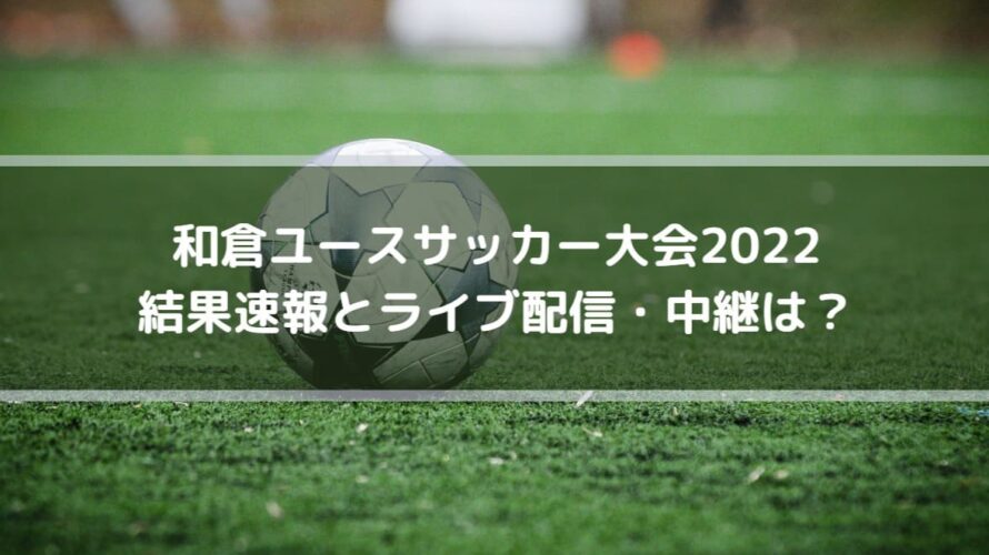 和倉ユースサッカー大会22の結果速報とライブ配信 中継は Center Circle
