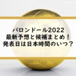 バロンドール2022最新予想と候補まとめ！発表日は日本時間のいつ？