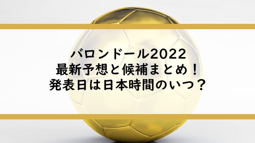 バロンドール2022最新予想と候補まとめ！発表日は日本時間のいつ？