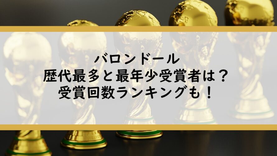 バロンドール歴代最多と最年少受賞者は?受賞回数ランキングも!