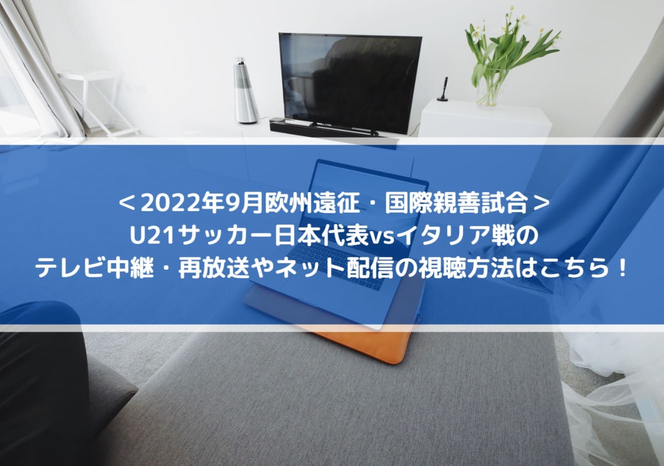 U21サッカー日本代表vsイタリアのテレビ中継 再放送やネット配信の視聴方法はこちら 9月欧州遠征 国際親善試合 Center Circle