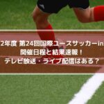 国際ユースサッカーin新潟2022の結果速報！テレビ放送・ライブ配信はある？