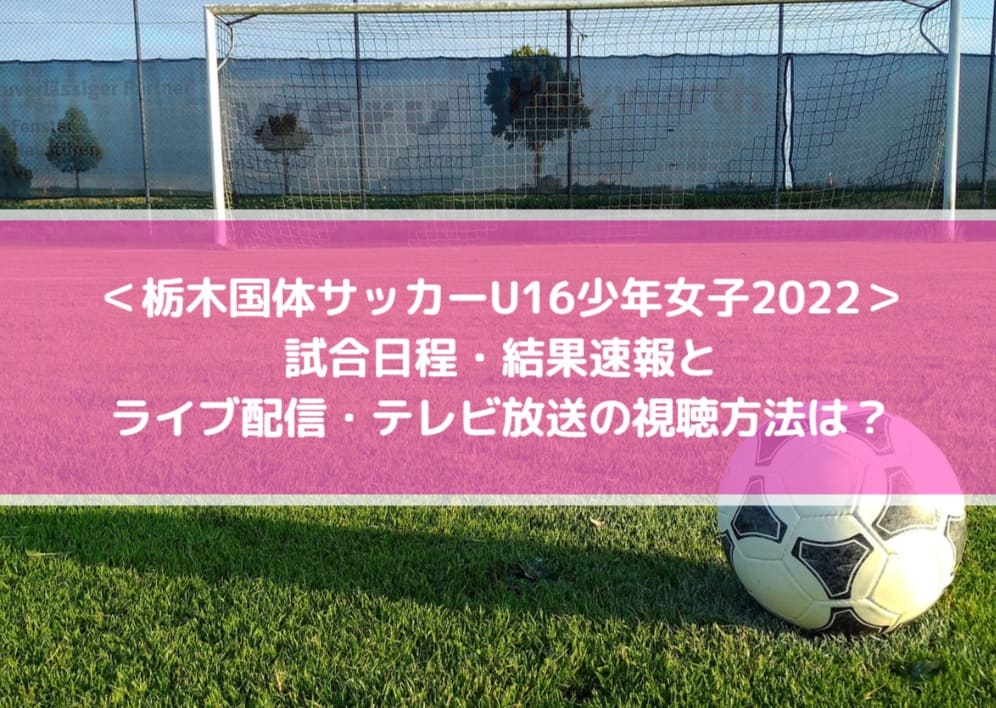 国体u16女子サッカー22の結果速報 ライブ配信 テレビ放送の視聴方法は Center Circle