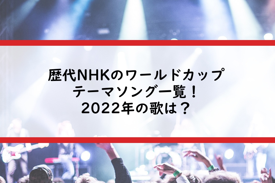 歴代NHKのワールドカップテーマソング一覧！2022年の歌は？