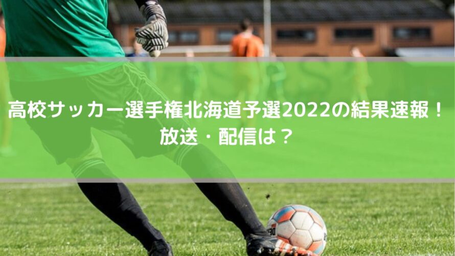 高校サッカー選手権北海道予選2022の結果速報！放送・配信は？