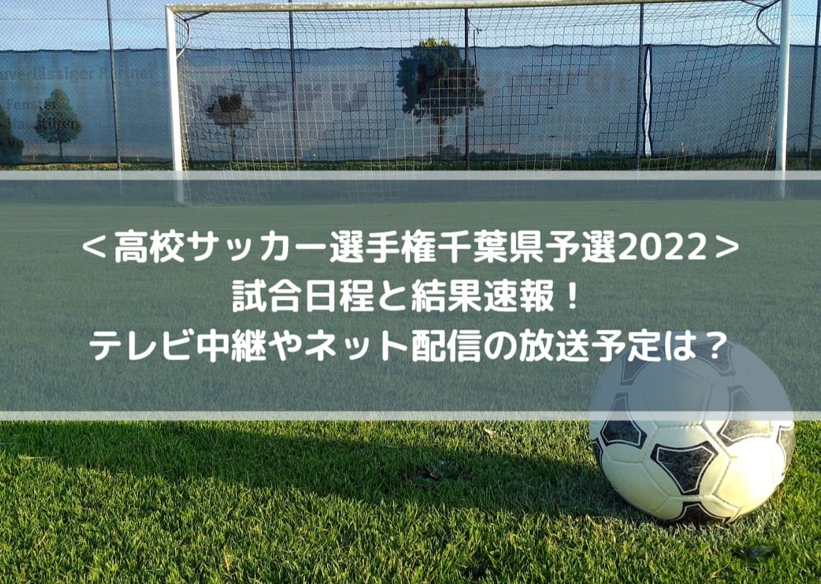 高校サッカー選手権千葉県予選2022結果速報！テレビ中継やネット配信の放送予定は？