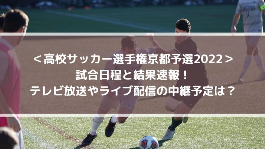 ＜高校サッカー選手権京都予選2022＞試合日程と結果速報！テレビ放送やライブ配信の中継予定は？