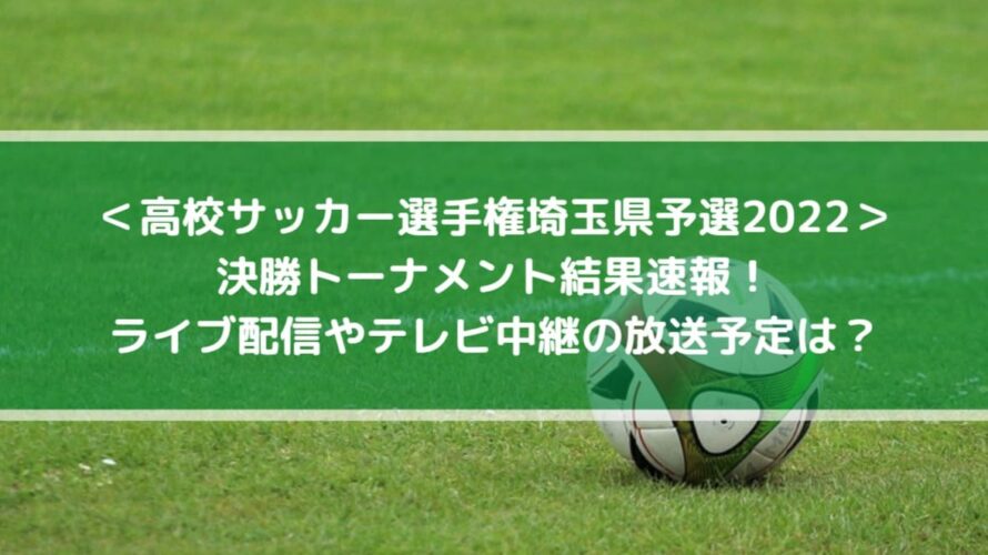 高校サッカー選手権埼玉県予選2022の結果速報！ライブ配信やテレビ中継の放送予定は？