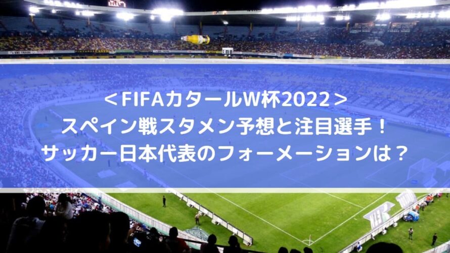 スペイン戦スタメン予想と注目選手 サッカー日本代表のフォーメーションは カタールw杯22 Center Circle