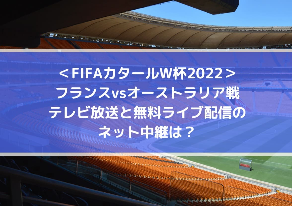 フランスvsオーストラリアのテレビ放送と無料ライブ配信のネット中継は Fifaカタールw杯22 Center Circle