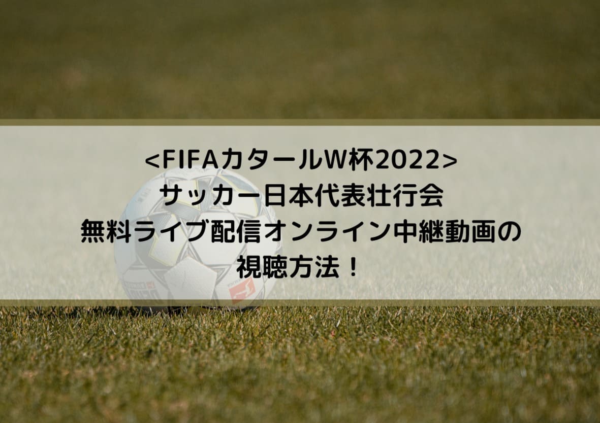 サッカー日本代表壮行会の無料ライブ配信オンライン中継動画の視聴方法！