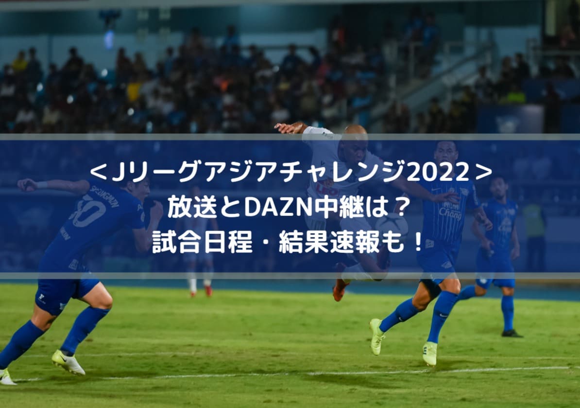 Jリーグアジアチャレンジ22放送とdazn中継は 日程 結果速報も Center Circle