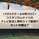 コスタリカvsドイツのテレビ放送と無料ライブ配信のネット中継は？| FIFAカタールW杯2022