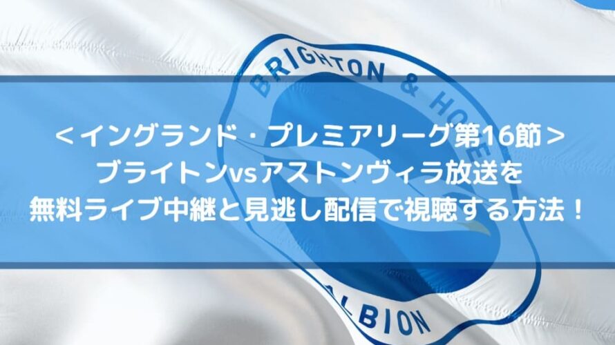 ブライトンvsアストンヴィラ放送を無料ライブ中継と見逃し配信で視聴する方法！