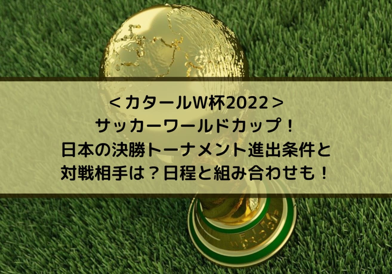 ＜カタールW杯2022＞サッカーワールドカップ日本の決勝トーナメント進出条件と対戦相手は？日程と組み合わせも！