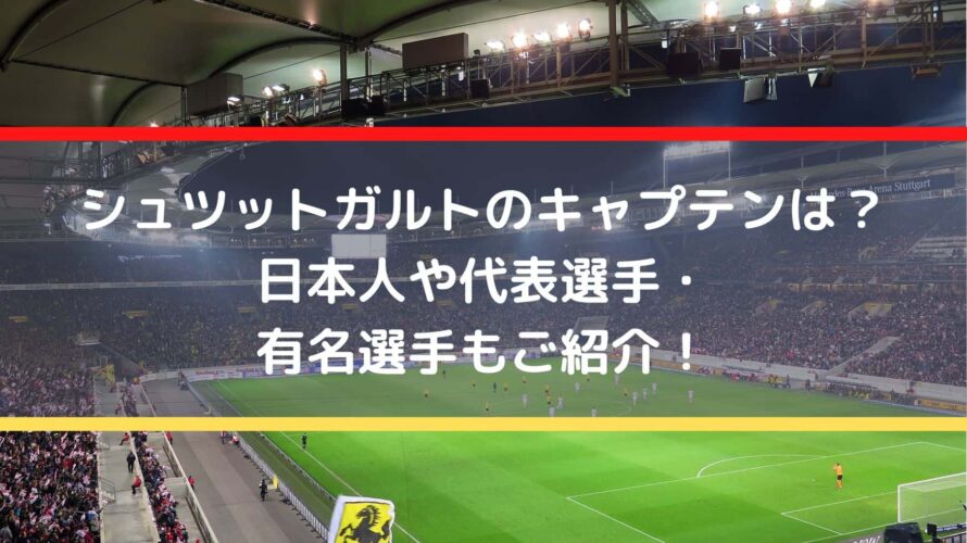 シュツットガルトのキャプテンは？日本人や代表選手・有名選手もご紹介！
