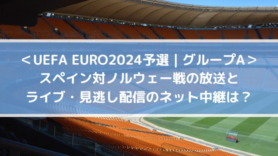 スペイン対ノルウェー放送とライブ・見逃し配信のネット中継は？ | ユーロ2024予選