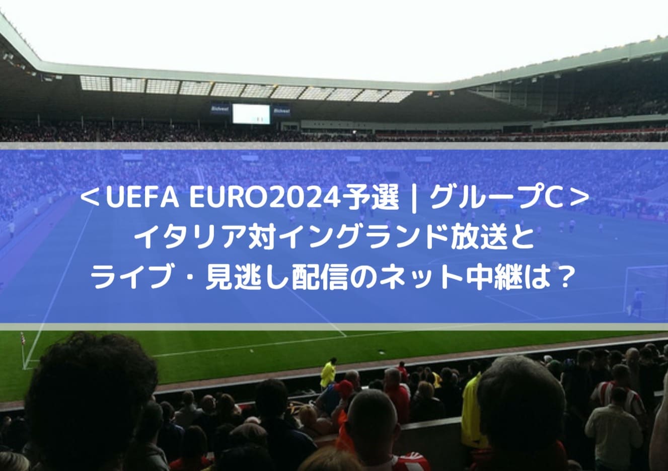 ＜UEFA EURO2024予選_グループC＞イタリア対イングランド放送とライブ・見逃し配信のネット中継は？