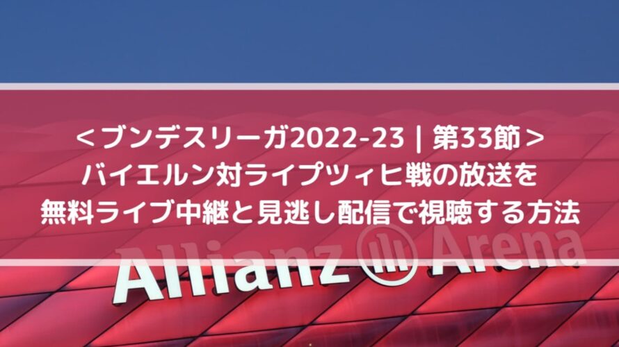 バイエルン対ライプツィヒ放送を無料ライブ中継と見逃し配信で視聴する方法 | ブンデスリーガ第33節