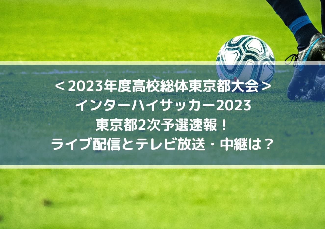 インターハイサッカー2023東京予選速報！ライブ配信とテレビ放送・中継は？