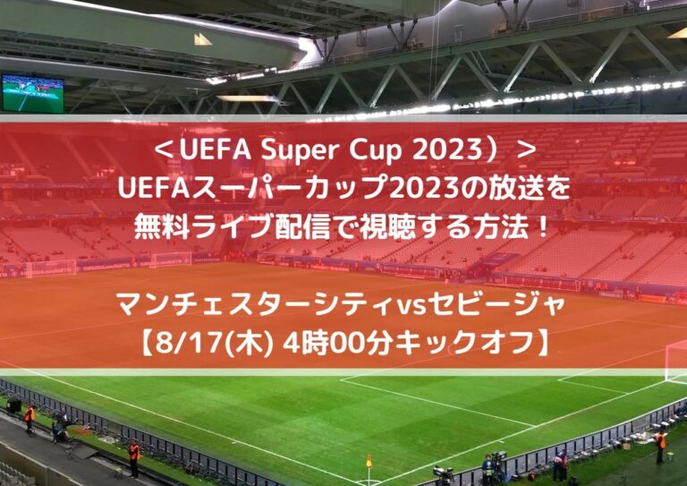 UEFAスーパーカップ2023放送を無料ライブ配信で視聴する方法！_マンチェスターシティ＿セビージャ