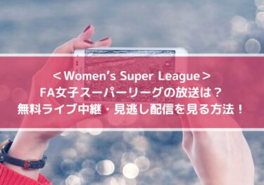 FA女子スーパーリーグの放送は？無料ライブ中継・見逃し配信を見る方法！ | Women’s Super League