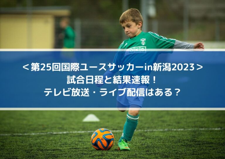 国際ユースサッカーin新潟2023の結果速報！テレビ放送・ライブ配信はある？