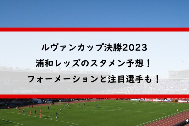 ルヴァンカップ決勝2023浦和のスタメン予想！フォーメーションと注目選手も！