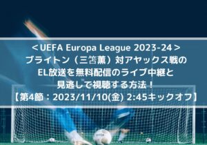 ブライトン対アヤックスEL放送を無料配信のライブ中継と見逃しで視聴する方法！第4節UEFAヨーロッパリーグ2023＿２０24