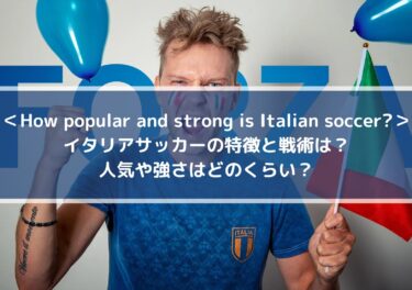 イタリアサッカーの特徴と戦術は？人気や強さはどのくらい？｜How popular and strong is Italian soccer？